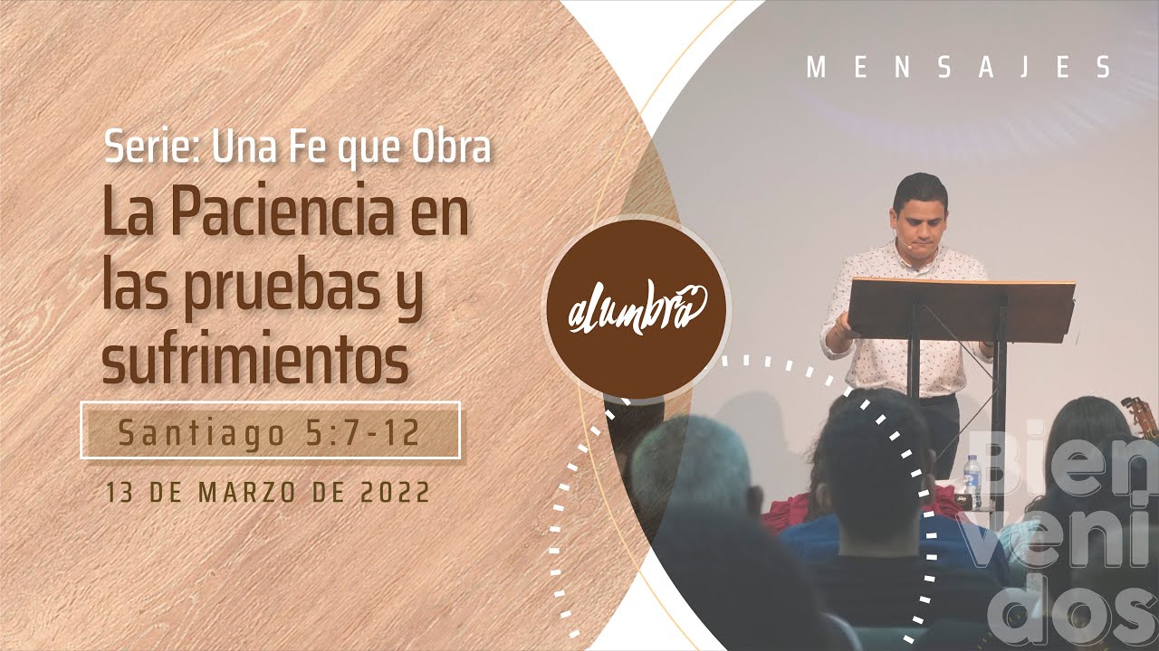Santiago 5:7-12, La Paciencia en las pruebas y sufrimientos - Serie: una fe que obra. Marzo 13/22