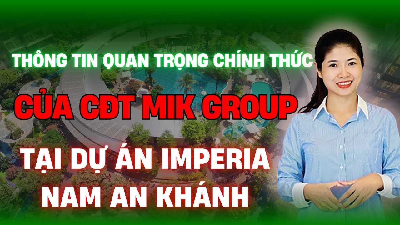 Thông Tin Quan Trọng Chính Thức Của CDT MIK GROUP Tai Dự Án Imperia Nam An Khánh | AN CƯ