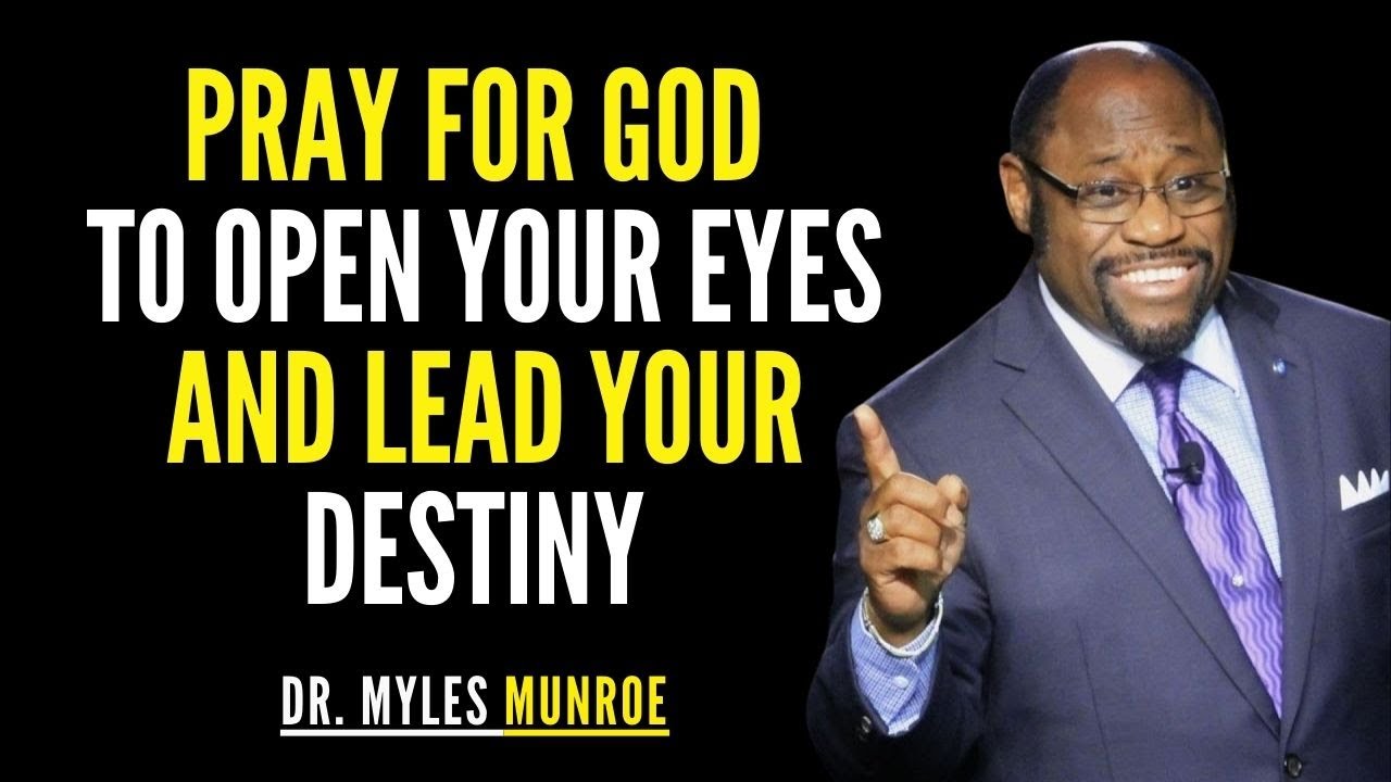 Pray For God To Open Your Eyes And Lead You To Your Destiny | Myles Munroe Motivation
