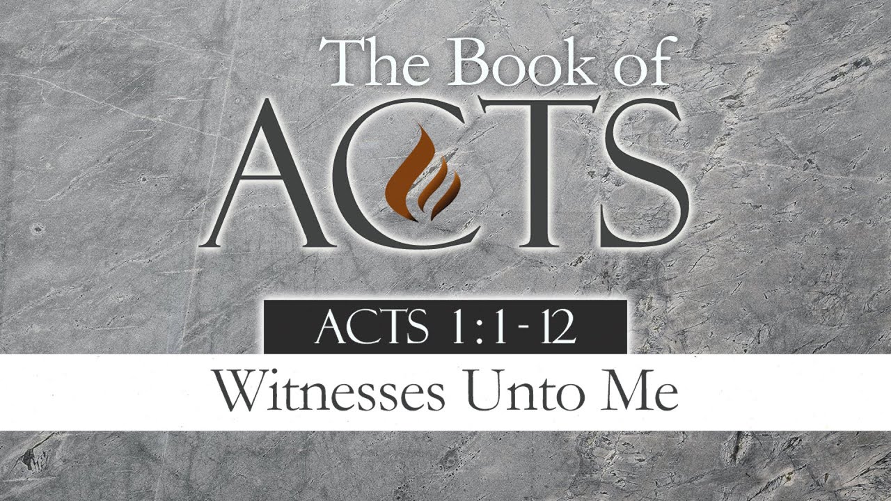 Witnesses Unto Me: Acts 1:1-12