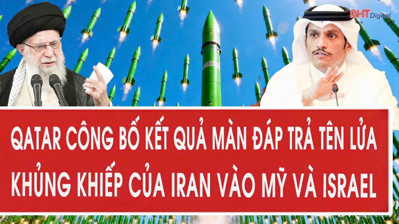 Trực tiếp: Qatar công bố kết quả màn đáp trả tên lửa khủng khiếp của Iran vào Mỹ và Israel
