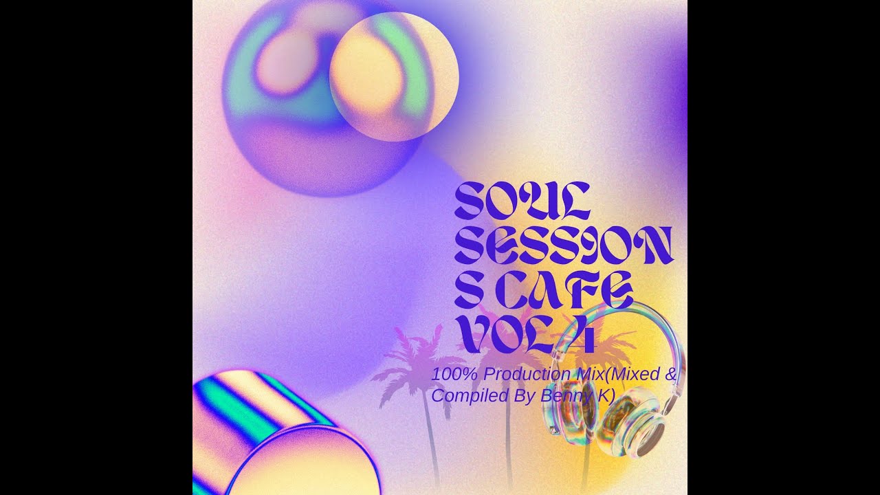 Soul Sessions Cafe Vol 4 100% Production Mix(Mixed & Compiled By Benny K)