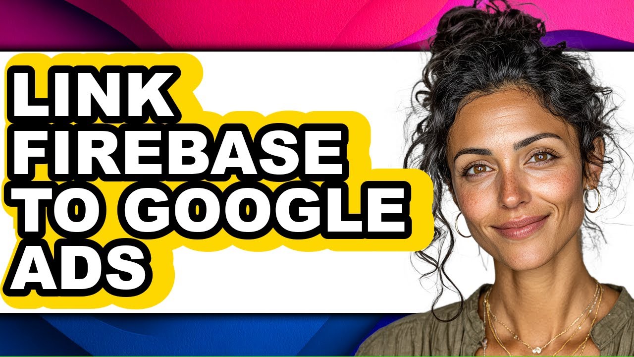How to Link Firebase to Google Ads - Full Guide
