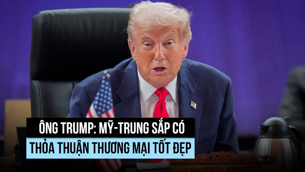 &Ocirc;ng Trump tin Mỹ - Trung Quốc sắp c&oacute; thỏa thuận thương mại tốt đẹp