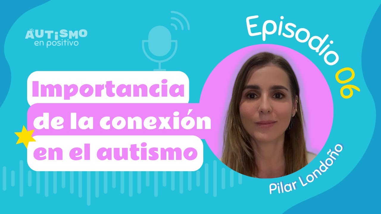 LA IMPORTANCIA DE LA CONEXIÓN EN EL AUTISMO ft. Pilar Londoño - AEP| Ep. 06
