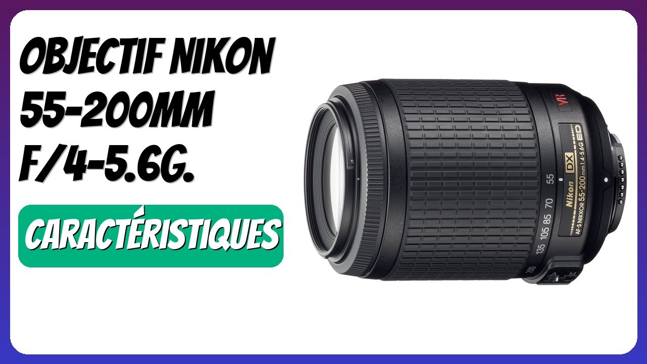 AVIS (2025) : Objectif Nikon 55-200mm f/4-5.6G. DÉTAILS ESSENTIELS