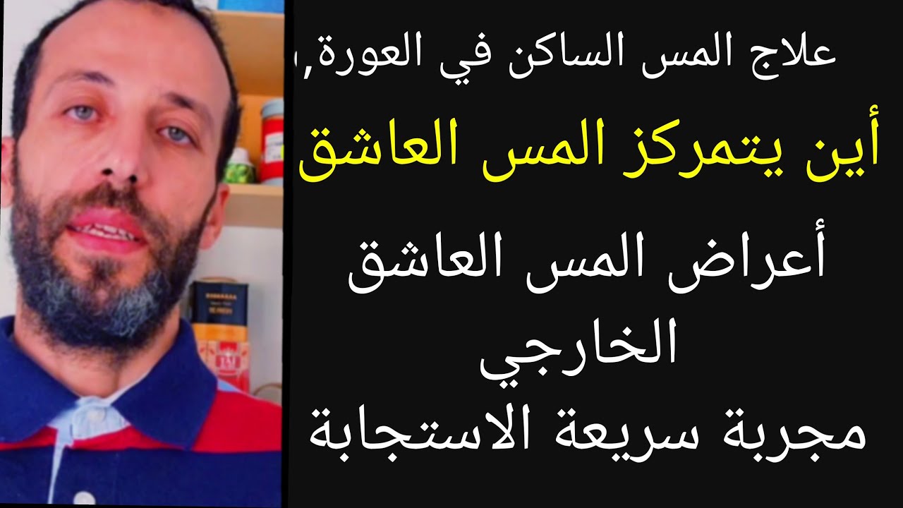 علاج المس الساكن في العورة, أين يتمركز المس العاشق,أعراض المس العاشق الخارجي مجربة سريعة الاستجابة