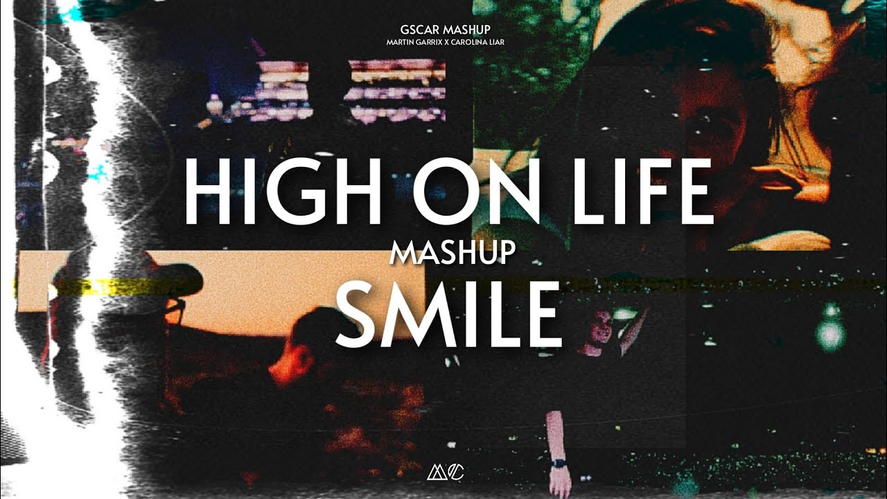 High On Life / Smile (Martin Garrix & Carolina Liar) [Mashup]
