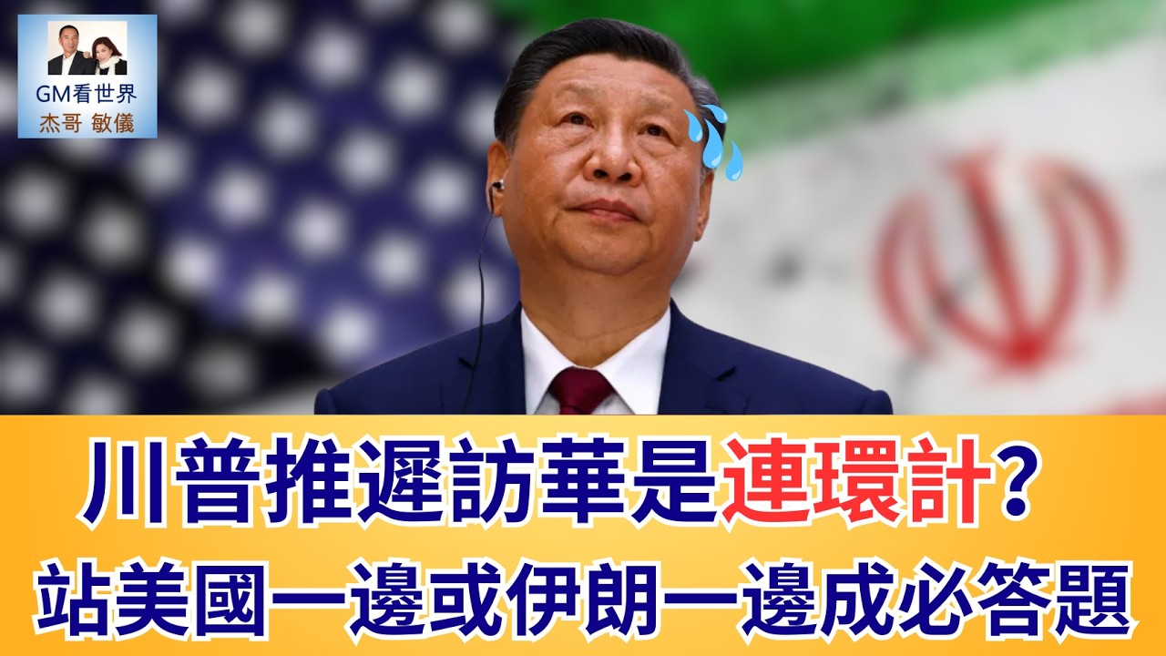 【GM看世界】川普推遲訪華是連環計？站美國一邊或伊朗一邊成必答題｜川普｜伊朗｜中國｜美伊戰爭｜習近平｜031626