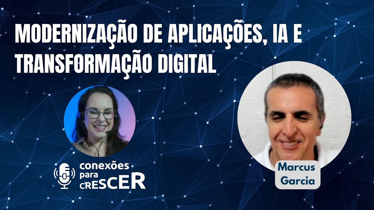 Modernização de Aplicações, IA e Transformação Digital | Podcast Conexões para Crescer #026