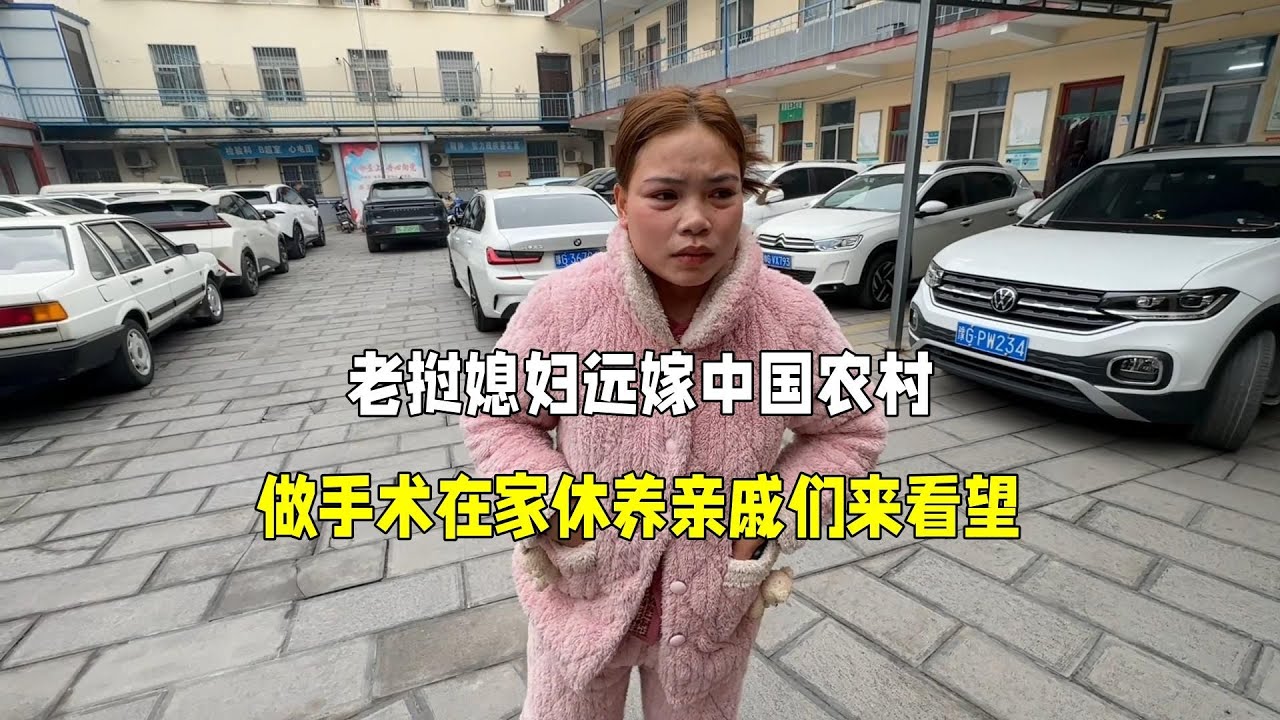 老挝媳妇嫁中国农村，手术休养亲戚探望