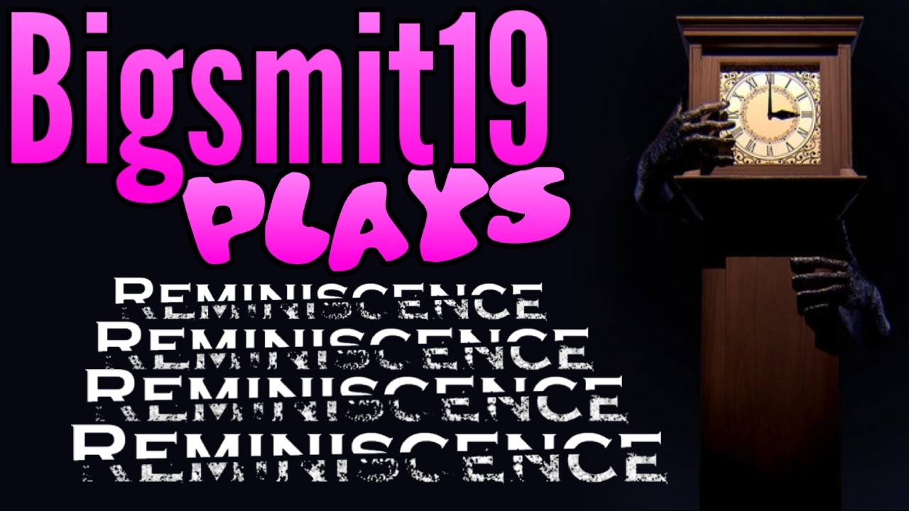 Bigsmit19 Plays: Reminiscence
