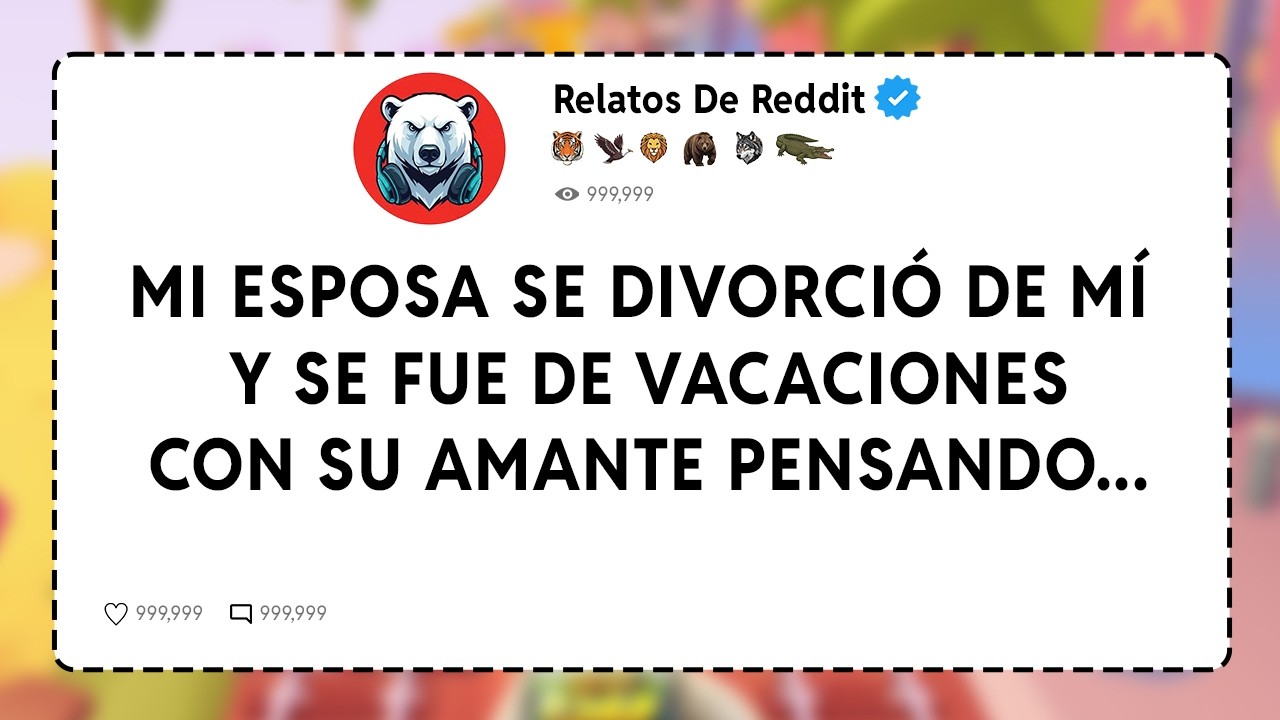 Mi Esposa Se Divorció De Mí Y Se Fue De Vacaciones Con Su Amante Pensando...