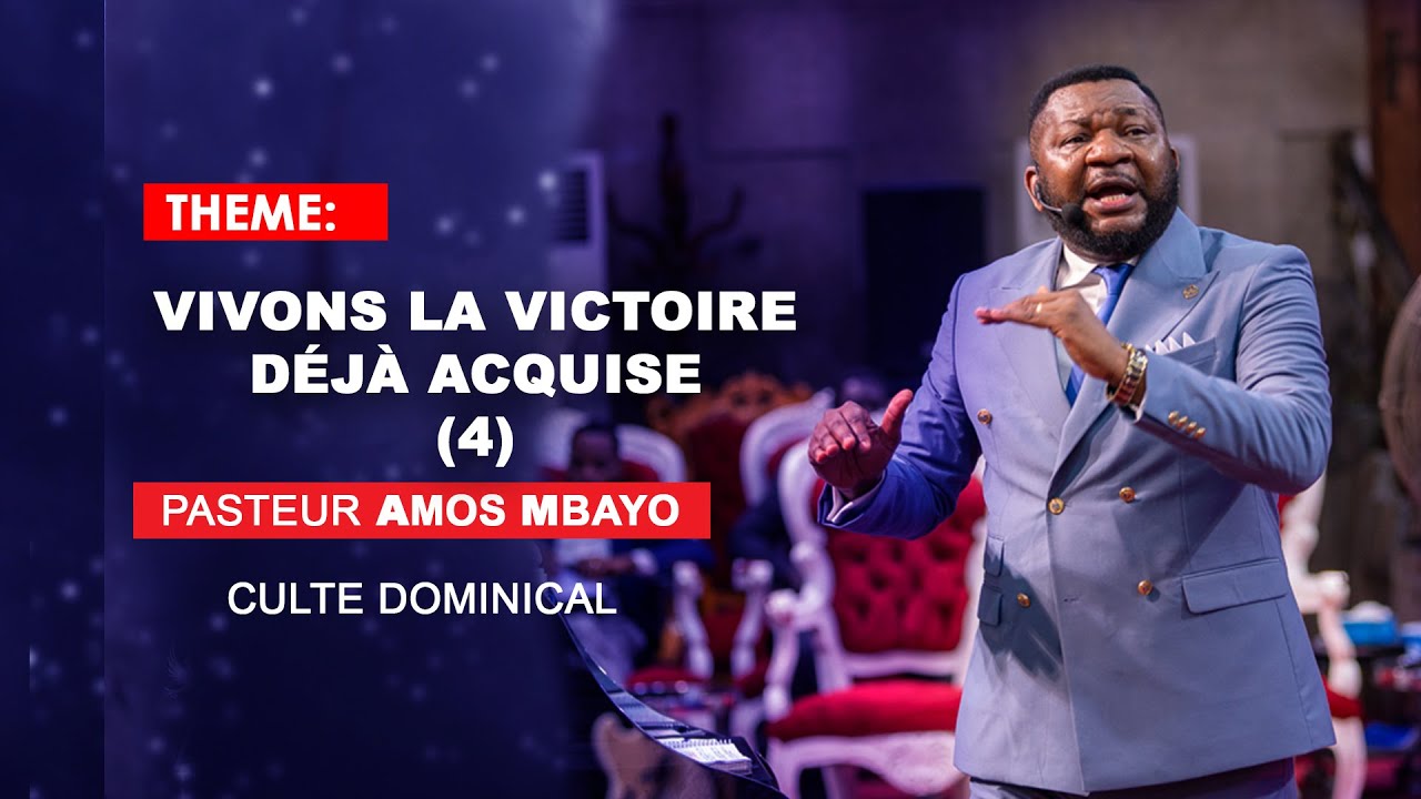pasteur Amos Mbayo thème : Vivons la victoire déjà acquise (4) DIMANCHE 15 MAI 2022