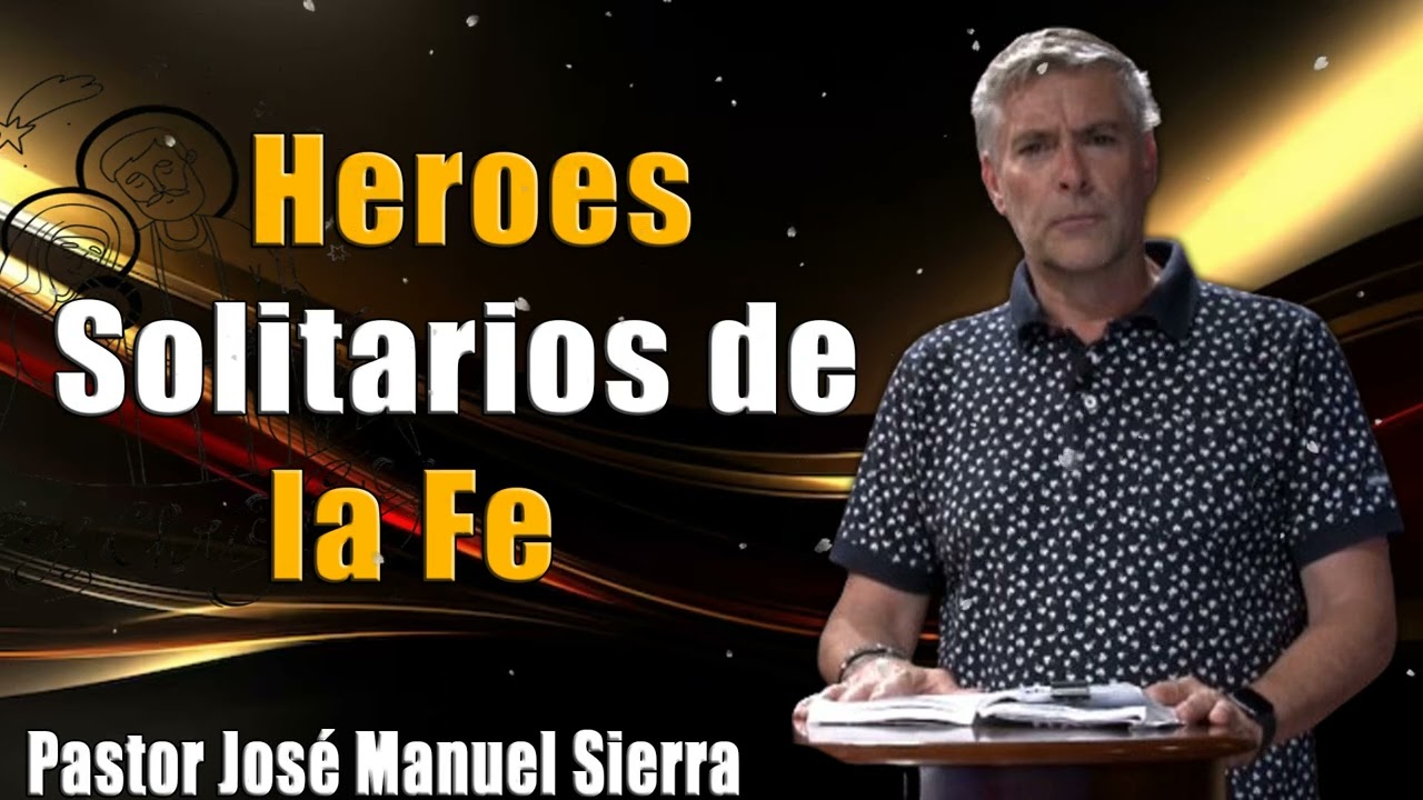 Heroes Solitarios de la Fe _ Pastor José Manuel Sierra