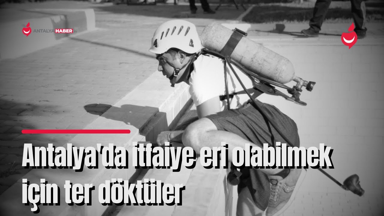 Antalya'da itfaiye eri olabilmek için ter döktüler