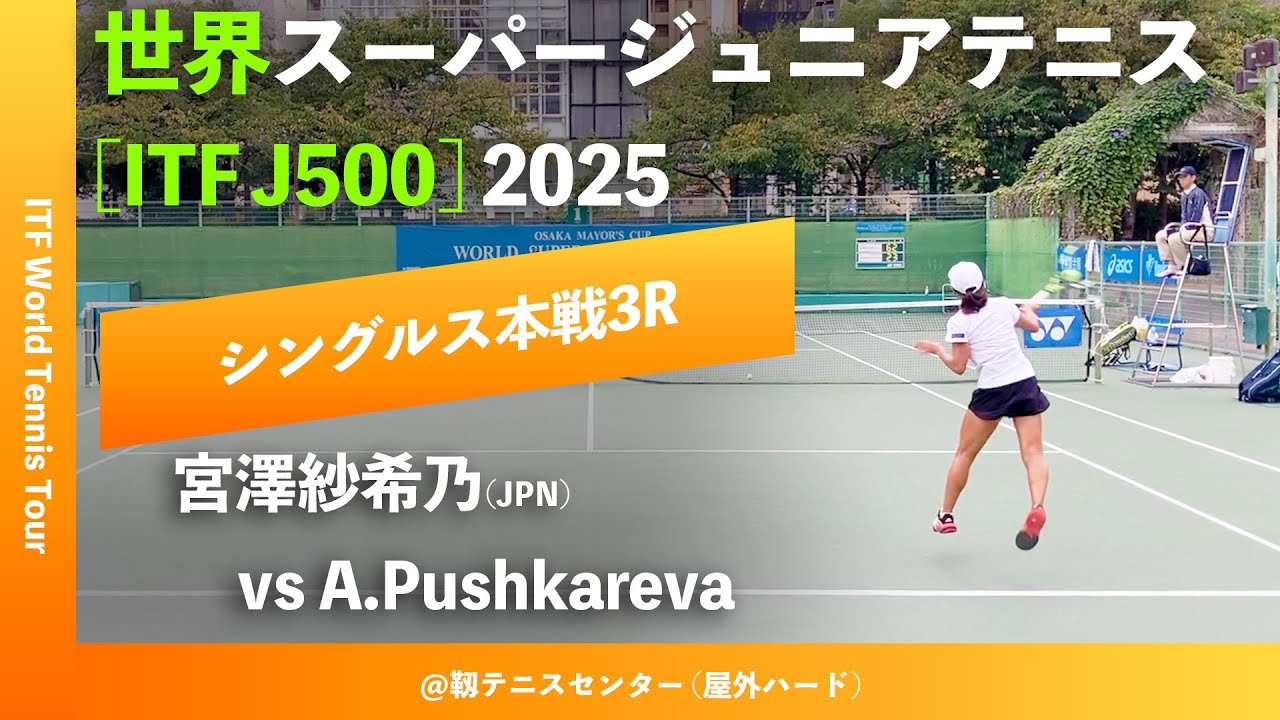 #超速報【世界スーパージュニア2025/3R】宮澤紗希乃(JPN) vs Anna Pushkareva 大阪市長杯2025世界スーパージュニアテニス