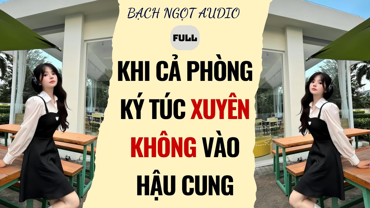 Full audio | KHI CẢ PHÒNG KÝ TÚC XUYÊN KHÔNG VÀO HẬU CUNG | Bạch ngọt Audio 