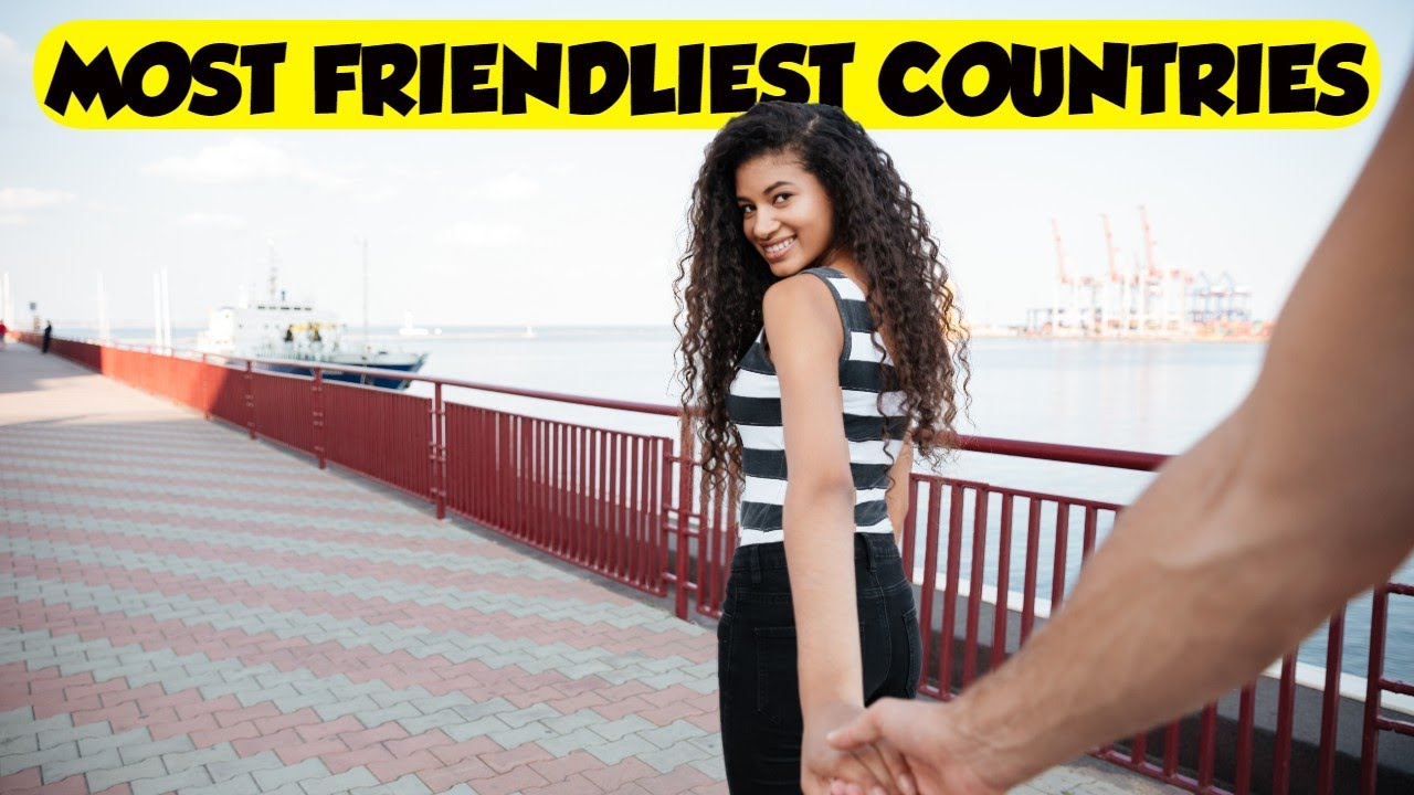 Top 10 Friendliest Countries in the World to Live or to Visit