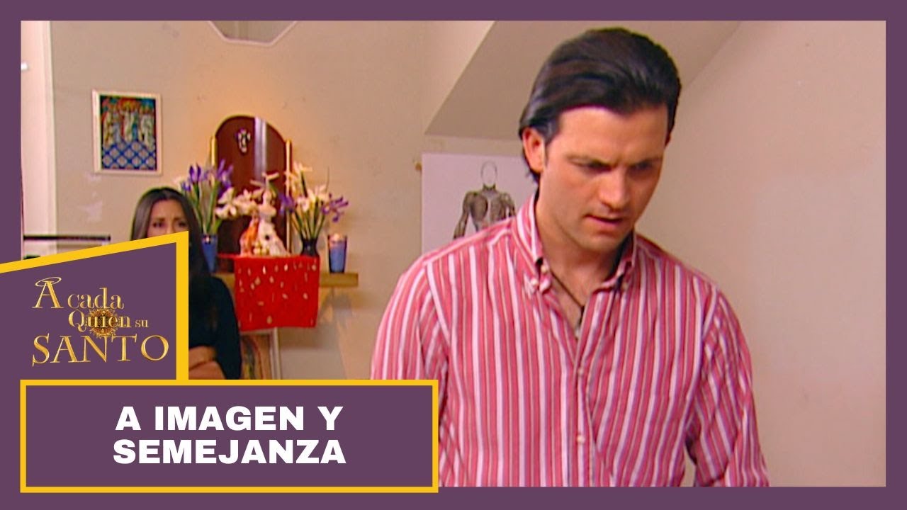 A imagen y semejanza | A Cada Quien Su Santo