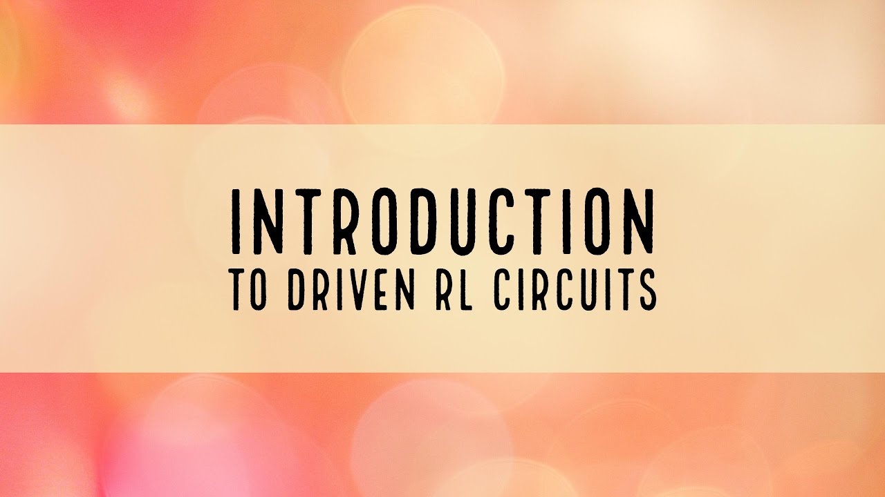 Introduction to DRIVEN RL CIRCUITS