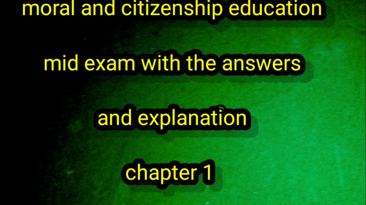 moral and citizenship education mid exam with the answers and explanation
