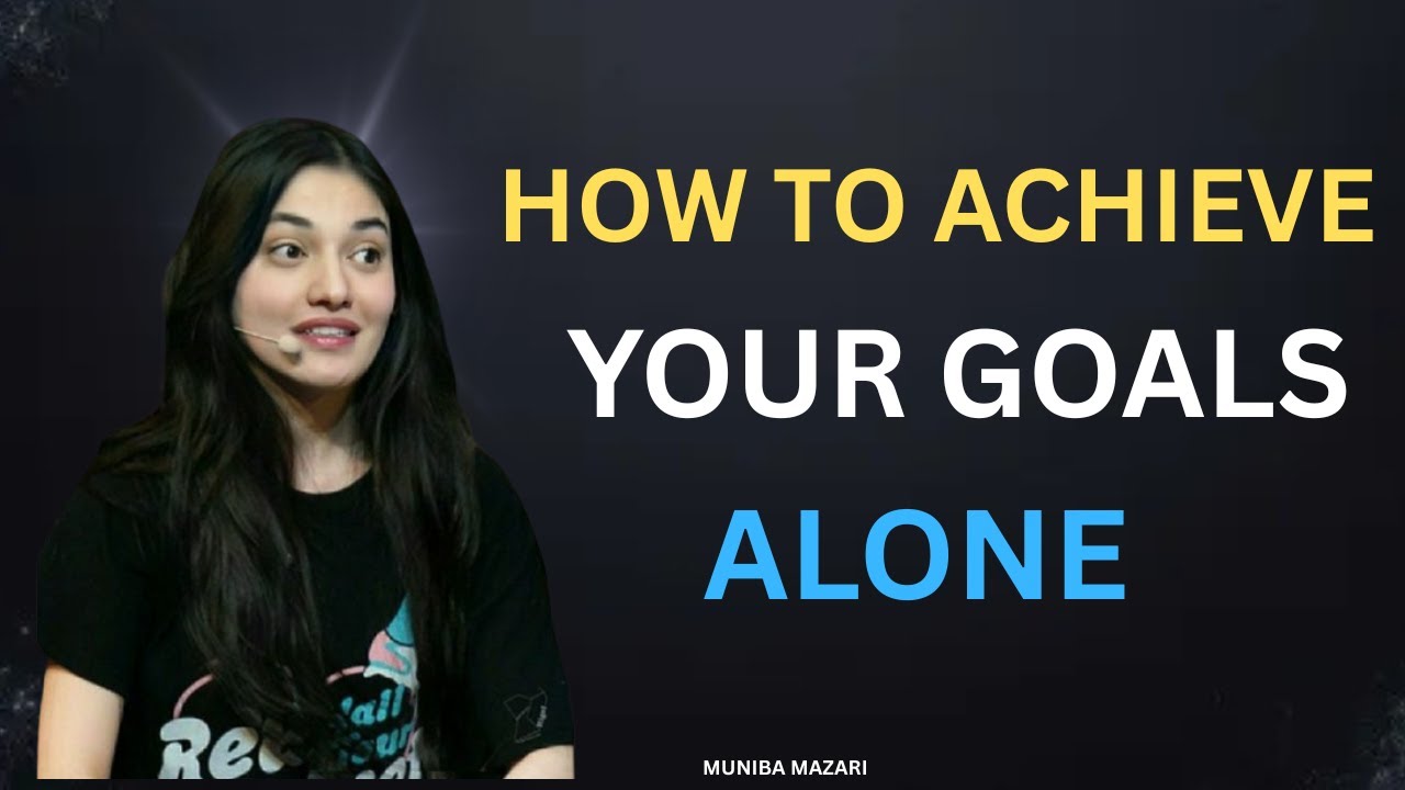 HOW TO ACHIEVE YOUR GOALS ALONE || MOTIVATIONAL SPEAKER MUNIBA MAZARI