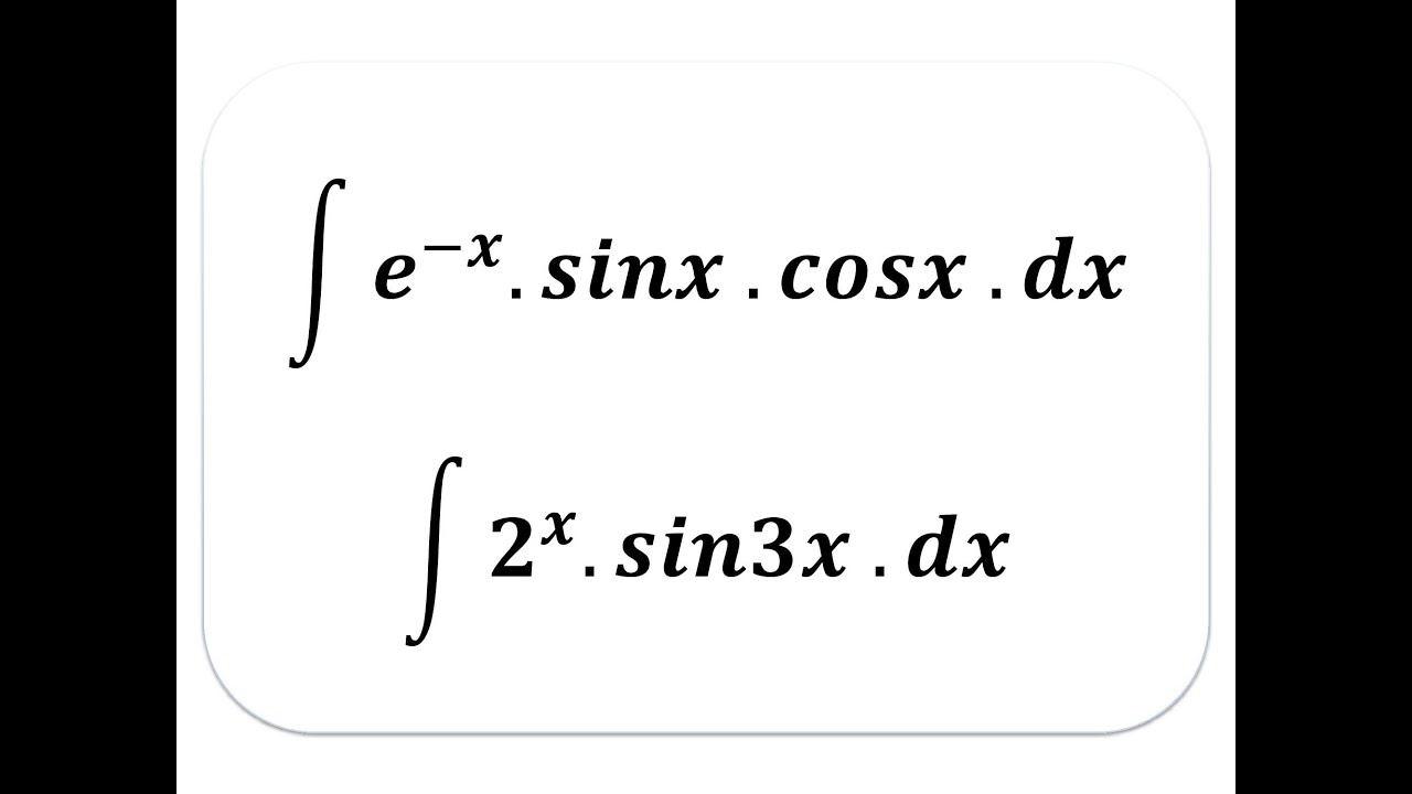 Evaluate Inetgral e^x.sinx  , e^3x.cos2x,  e^-x.sinx.cosx  , 2^x.sin3x