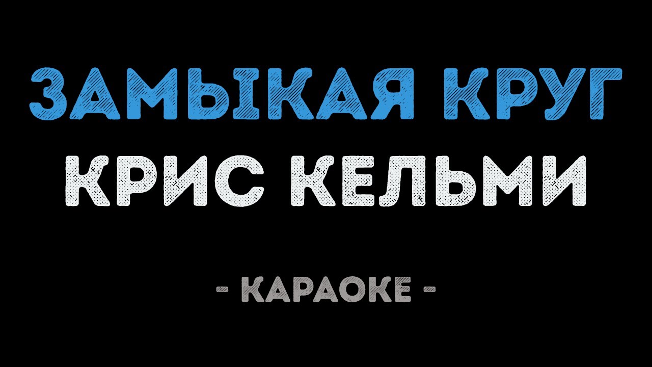 Крис Кельми - Замыкая круг (Караоке)