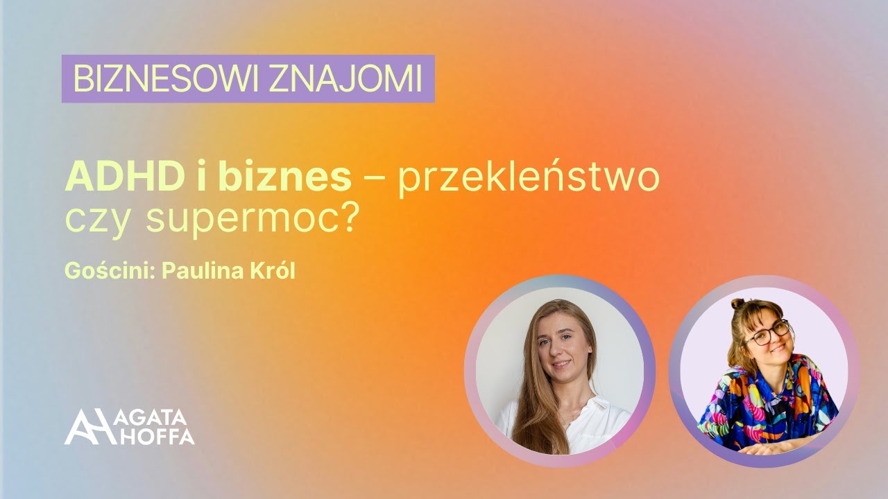 15. ADHD i biznes – przekleństwo czy supermoc? Rozmowa z Pauliną Król