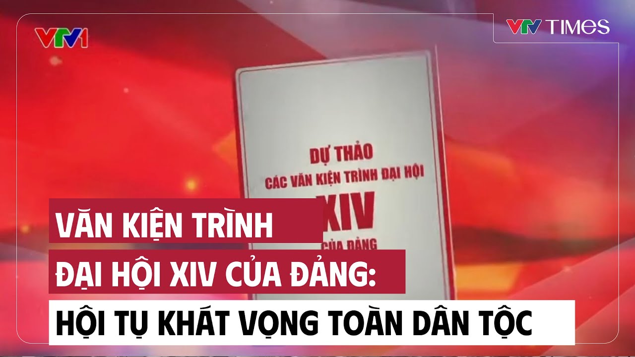Văn kiện trình Đại hội XIV của Đảng: Hội tụ khát vọng toàn dân tộc | Cụm tin | VTV Times