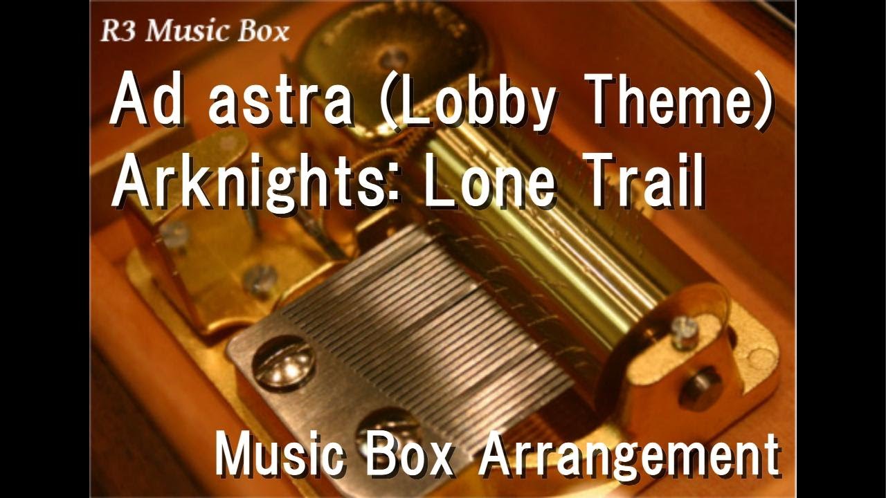 Ad astra (Lobby Theme)/Arknights: Lone Trail [Music Box]