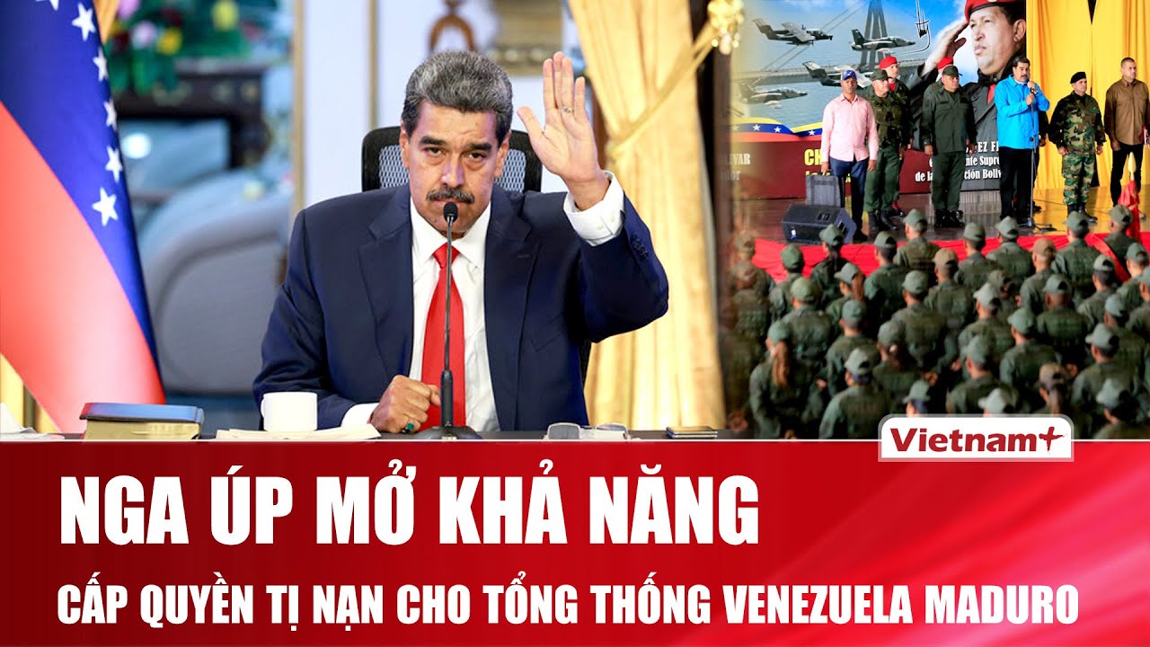 Nga úp mở về khả năng cấp quyền tị nạn cho Tổng thống Venezuela Maduro, yêu cầu Mỹ làm ngay một việc