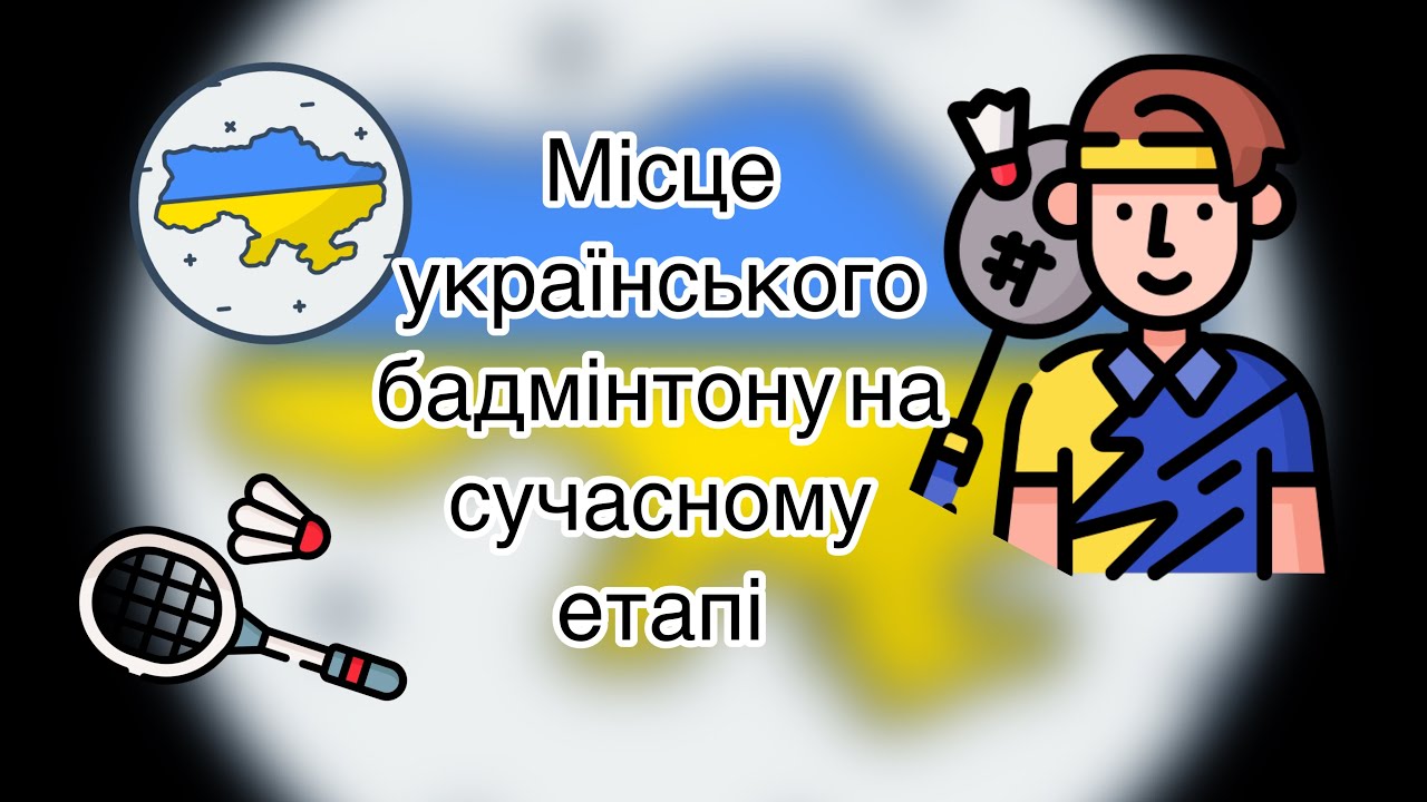 Місце Українського бадмінтону на сучасному етапі та кращі спортсмени України.