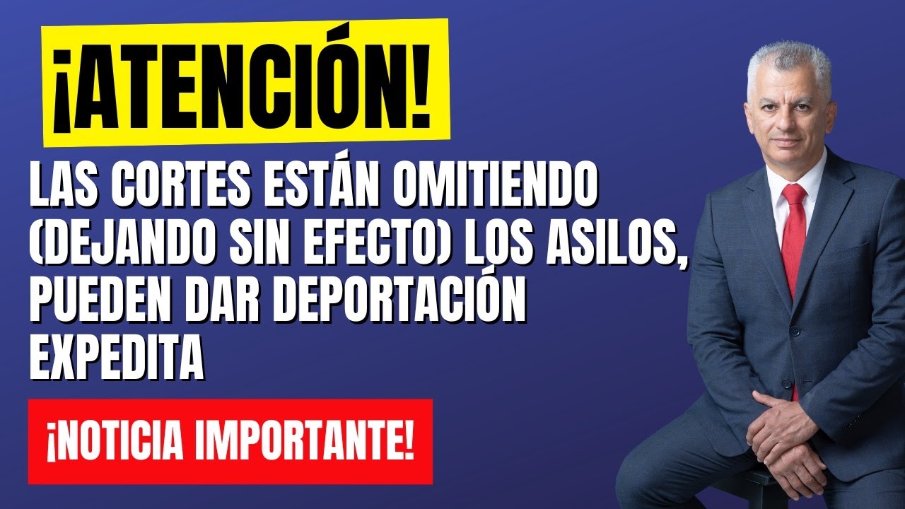 ¡ATENCIÓN! CORTES ESTÁN OMITIENDO, DEJANDO SIN EFECTO LOS ASILOS, PUEDEN DAR DEPORTACIÓN EXPEDITA