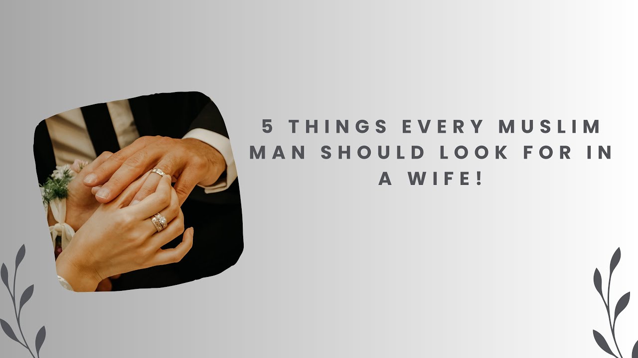 5 THINGS EVERY MUSLIM MAN SHOULD LOOK FOR IN A MUSLIM WIFE!