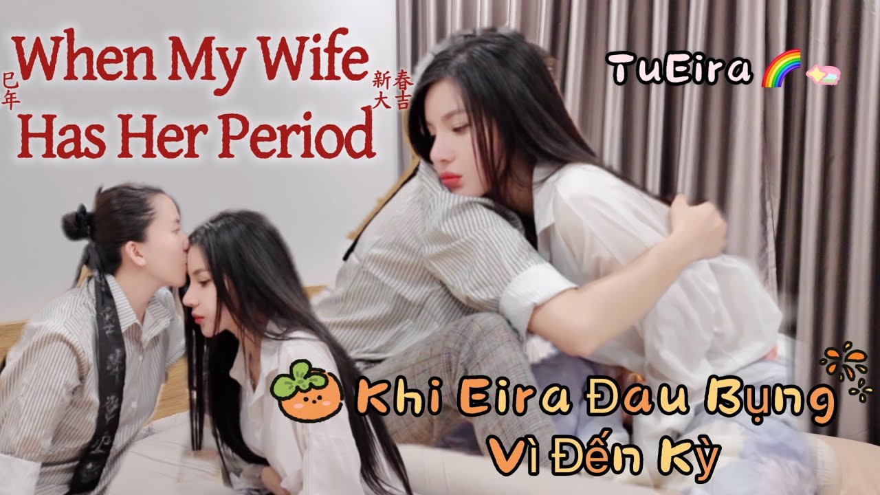 [Bách Hợp] TuEira: Tú Chăm Sóc Eira Như Thế Nào Khi Cô Ấy Đến Kỳ Kinh Nguyệt 🌈 - Couple LGBT LESBIAN