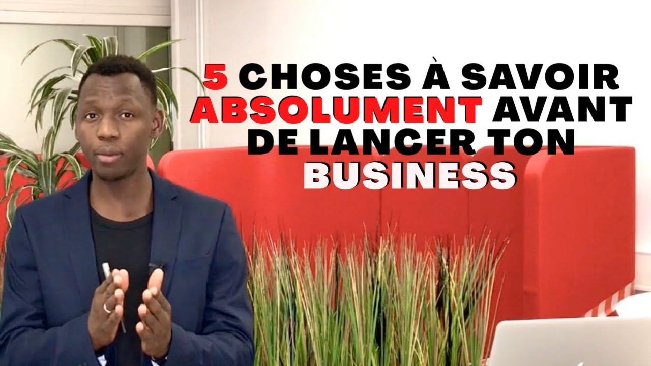 5 choses à savoir absolument avant de lancer ton business