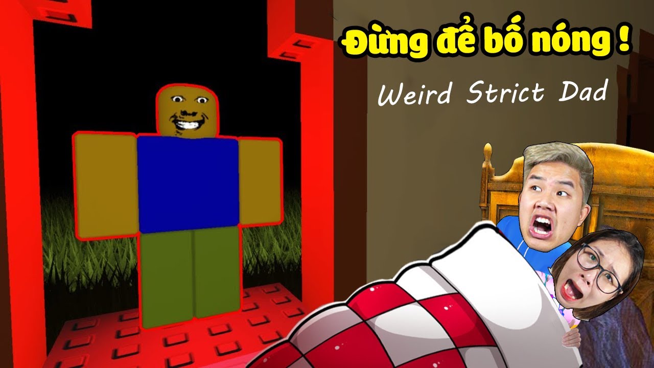 Chiến thắng người bố đáng sợ nghiêm khắc Weird Strict Dad cùng bqThanh và Ốc trong Roblox