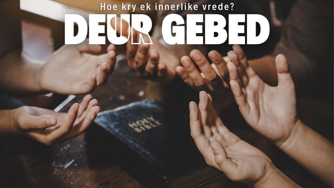 Hoe kry ek innerlike vrede? Deur Gebed