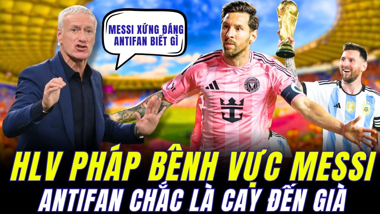 HLV TUYỂN PHÁP BÊNH VỰC MESSI : MESSI VÔ ĐỊCH XỨNG ĐÁNG, NHỮNG KẺ CHÊ BAI CHẲNG BIẾT GÌ VỀ BÓNG ĐÁ