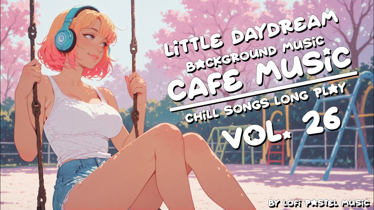 Chill Songs LongPlay [ Vol.26 ] ~ Little Daydream ~ Relaxing Music For Cafe