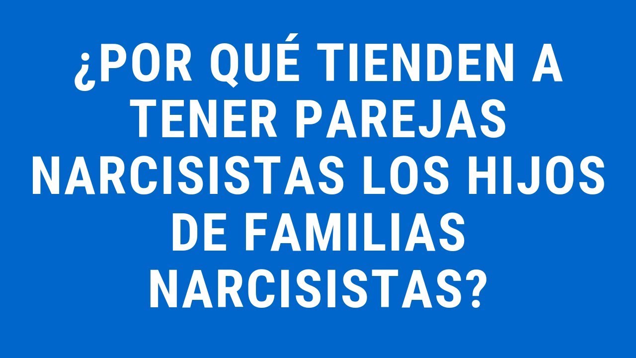 ¿Por Qué Tienden a Tener Parejas Narcisistas los Hijos de Padres Narcisistas?
