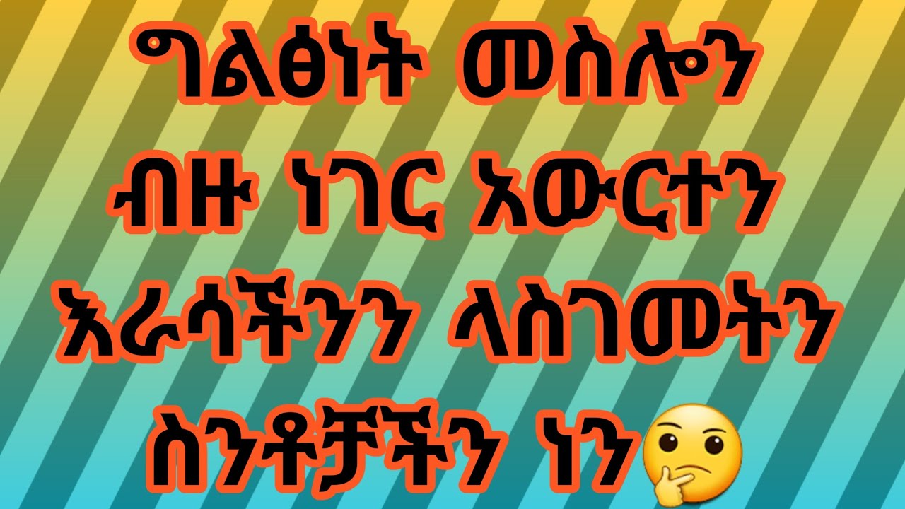 ግልፅነት መስሎን ብዙ ነገር አውርተን እራሳችንን ላስገመትን ስንቶቻችን ነን🤔