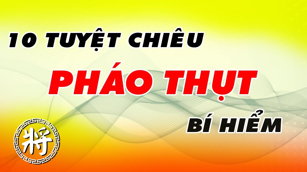 Cờ Tướng Học 10 Cách Chơi PHÁO THỤT BÍ HIỂM Khai Cuộc ĐI HẬU TỐC THẮNG Hay Nhất