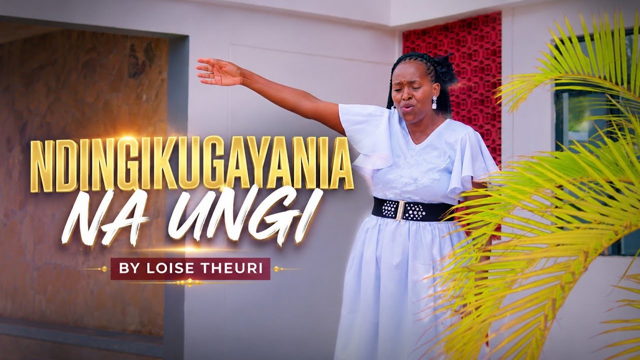 NDINGIKUGAYANIA NA UNGI BY LOISE THEURI ft The Combined Forces Dancers