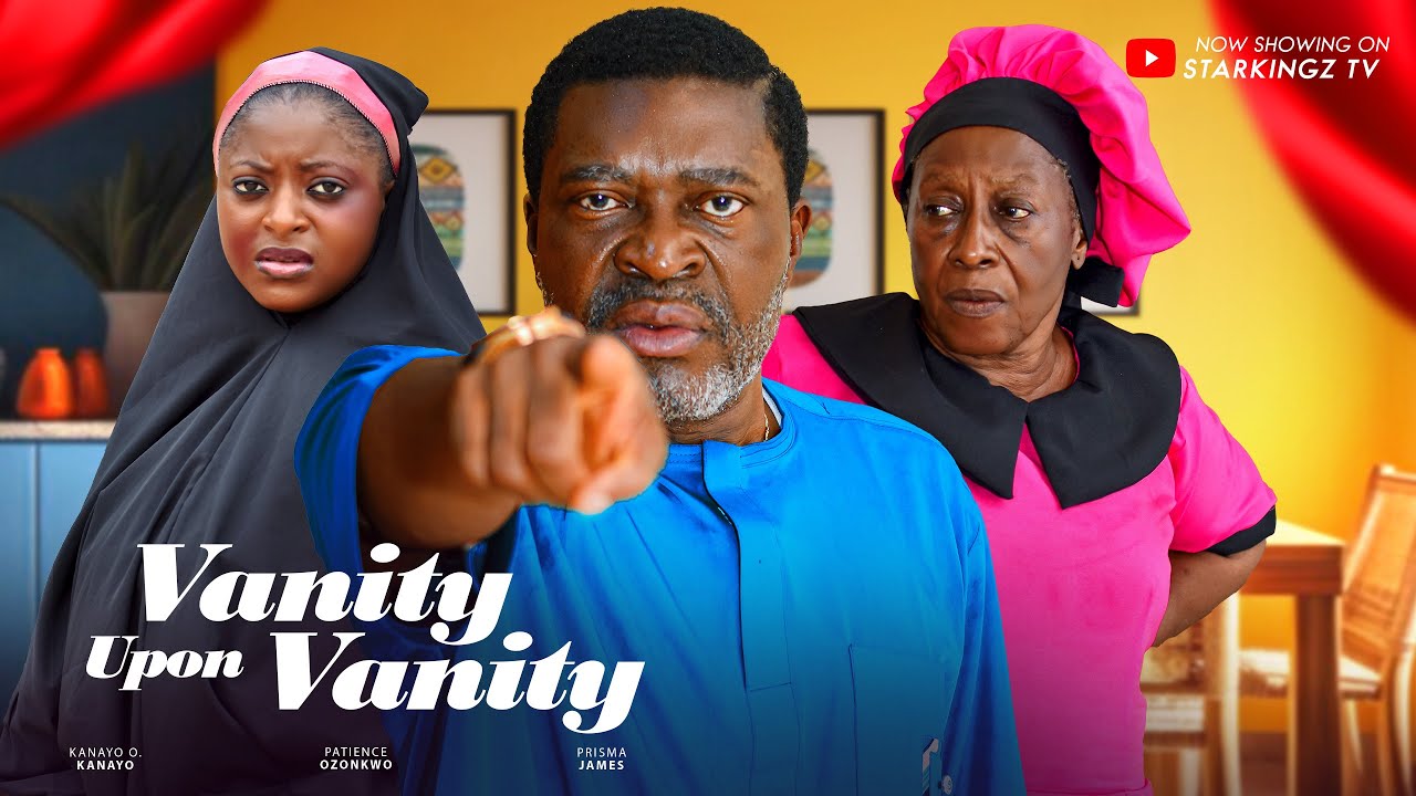 VANITY UPON VANITY- KANAYO O. KANAYO PATIENCE OZOKWOR PRISMA - 2024 Latest Nigerian Nollywood Movie