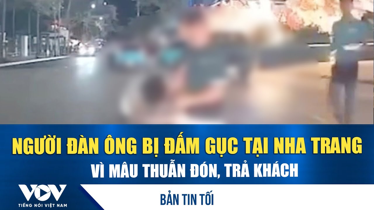 Bản tin tối 29/1: Người đàn ông bị đấm gục tại Nha Trang vì mâu thuẫn đón, trả khách | VOV