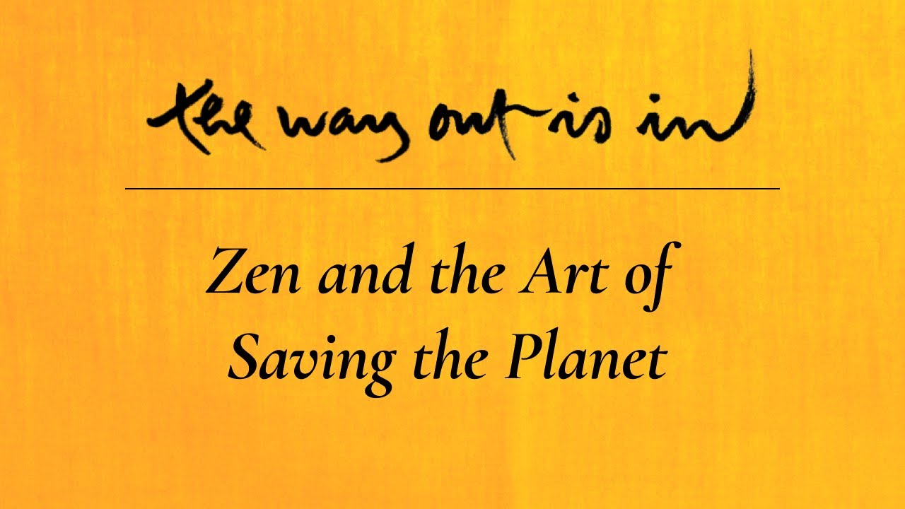 Zen and the Art of Saving the Planet | The Way Out Is In podcast | Episode #4