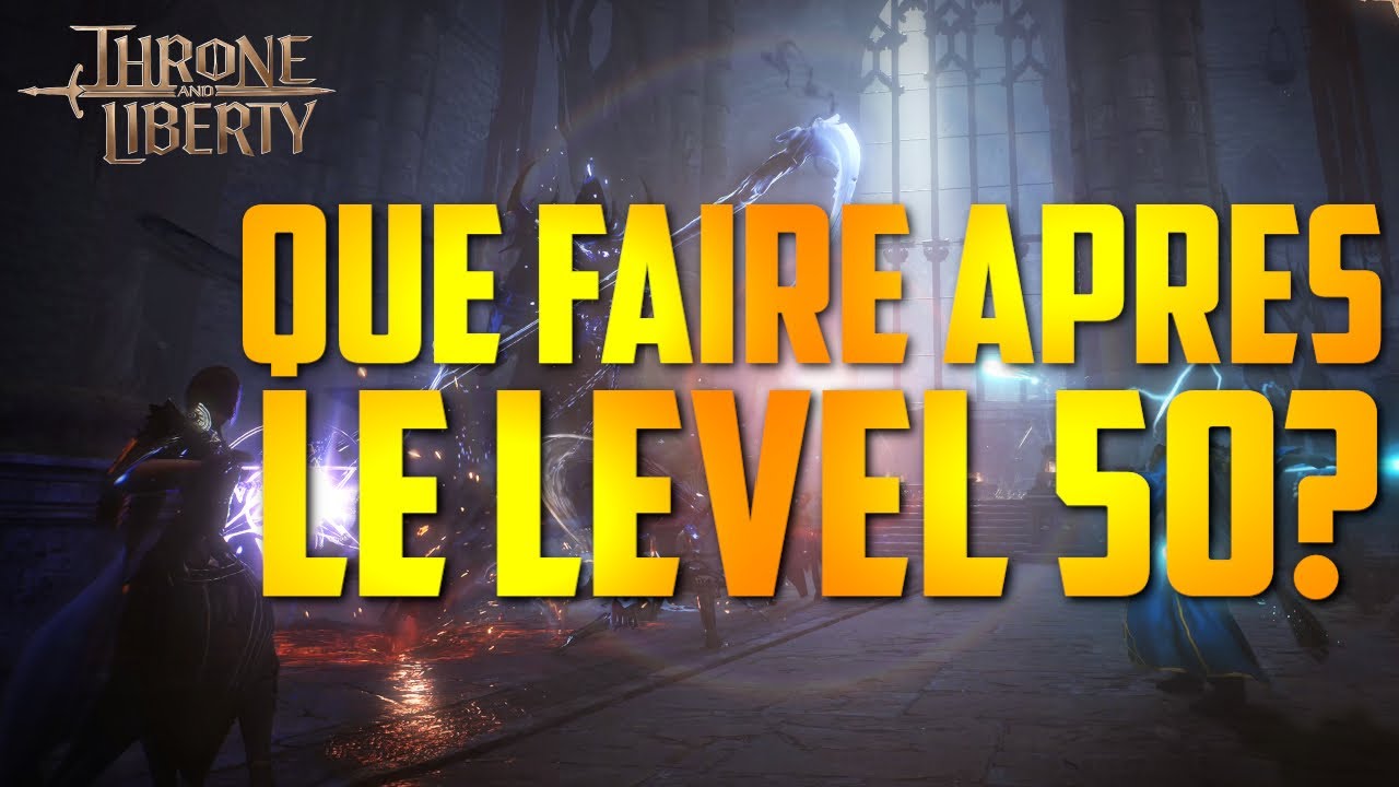QUE FAIRE APRES LE LEVEL 50 sur THRONE AND LIBERTY?